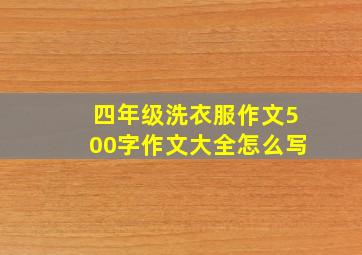 四年级洗衣服作文500字作文大全怎么写