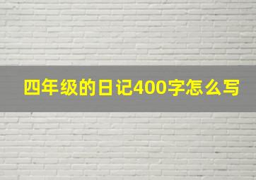 四年级的日记400字怎么写