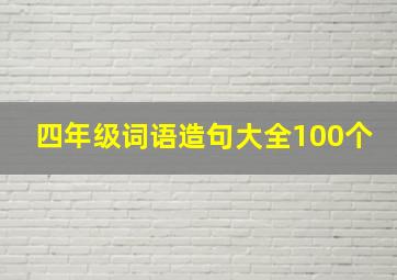 四年级词语造句大全100个