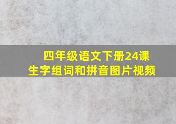 四年级语文下册24课生字组词和拼音图片视频