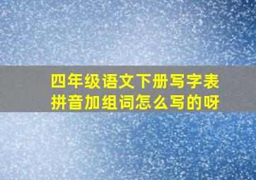 四年级语文下册写字表拼音加组词怎么写的呀