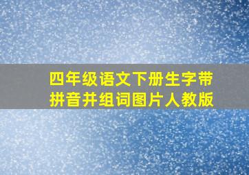 四年级语文下册生字带拼音并组词图片人教版