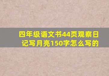 四年级语文书44页观察日记写月亮150字怎么写的