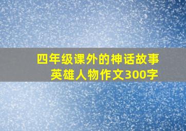 四年级课外的神话故事英雄人物作文300字