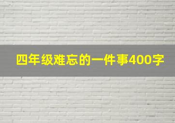 四年级难忘的一件事400字