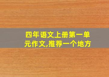 四年语文上册第一单元作文,推荐一个地方