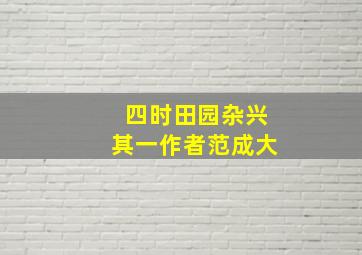 四时田园杂兴其一作者范成大