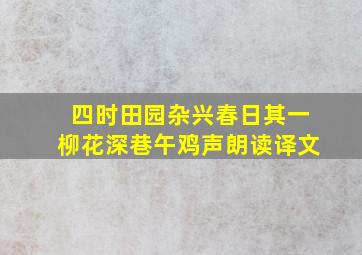 四时田园杂兴春日其一柳花深巷午鸡声朗读译文