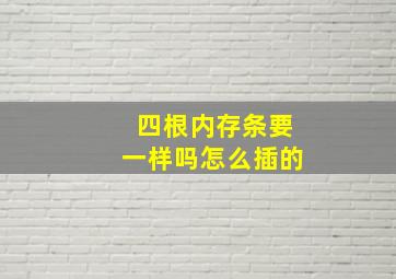 四根内存条要一样吗怎么插的