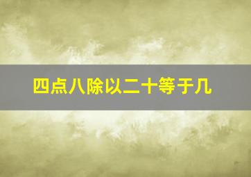 四点八除以二十等于几