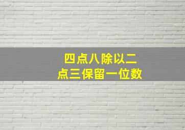 四点八除以二点三保留一位数