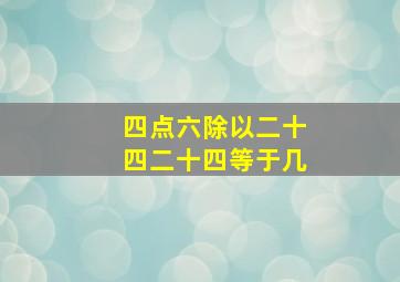 四点六除以二十四二十四等于几