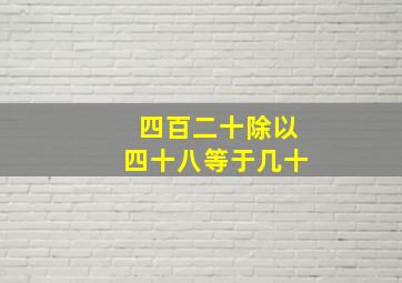 四百二十除以四十八等于几十