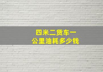 四米二货车一公里油耗多少钱