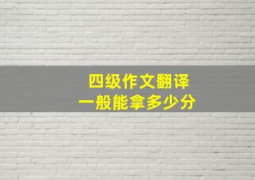 四级作文翻译一般能拿多少分