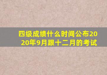 四级成绩什么时间公布2020年9月跟十二月的考试