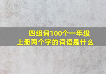 四组词100个一年级上册两个字的词语是什么