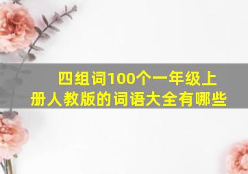 四组词100个一年级上册人教版的词语大全有哪些