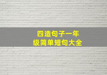 四造句子一年级简单短句大全