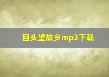 回头望故乡mp3下载