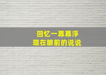 回忆一幕幕浮现在眼前的说说