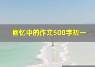 回忆中的作文500字初一