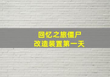 回忆之旅僵尸改造装置第一天