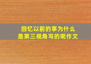 回忆以前的事为什么是第三视角写的呢作文