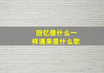 回忆像什么一样涌来是什么歌