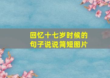 回忆十七岁时候的句子说说简短图片