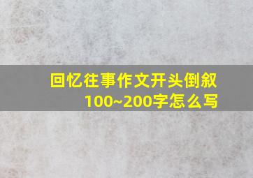 回忆往事作文开头倒叙100~200字怎么写