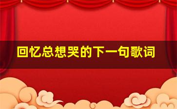 回忆总想哭的下一句歌词