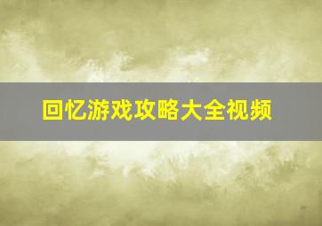 回忆游戏攻略大全视频