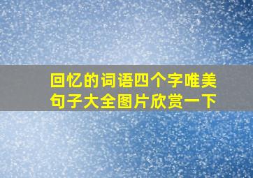 回忆的词语四个字唯美句子大全图片欣赏一下