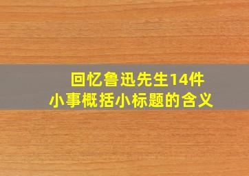 回忆鲁迅先生14件小事概括小标题的含义