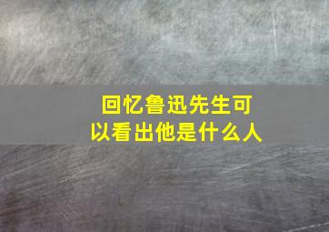 回忆鲁迅先生可以看出他是什么人