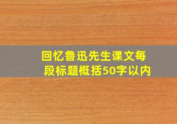 回忆鲁迅先生课文每段标题概括50字以内