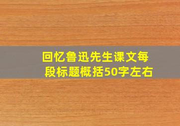 回忆鲁迅先生课文每段标题概括50字左右