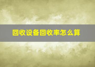 回收设备回收率怎么算