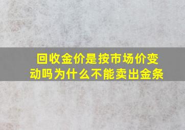 回收金价是按市场价变动吗为什么不能卖出金条