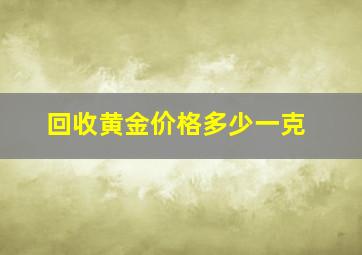 回收黄金价格多少一克