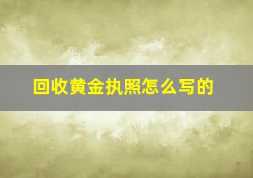 回收黄金执照怎么写的