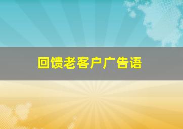 回馈老客户广告语