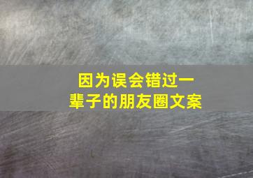 因为误会错过一辈子的朋友圈文案