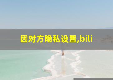 因对方隐私设置,bili