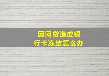 因网贷造成银行卡冻结怎么办