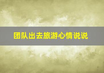 团队出去旅游心情说说