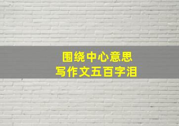 围绕中心意思写作文五百字泪