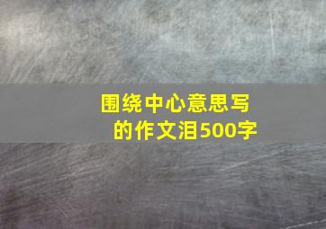 围绕中心意思写的作文泪500字