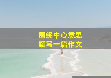 围绕中心意思暖写一篇作文